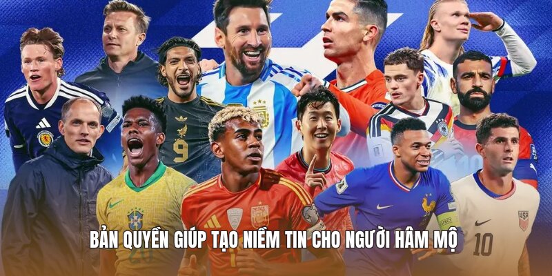 Bản quyền giúp tạo niềm tin cho người hâm mộ