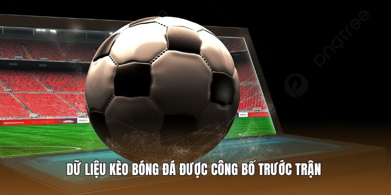 Dữ liệu kèo bóng đá được công bố trước trận 