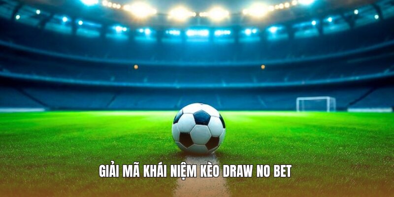 Giải mã khái niệm kèo Draw No Bet