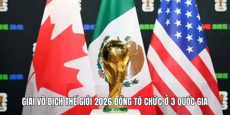 Giải vô địch thế giới 2026 đồng tổ chức ở 3 quốc gia