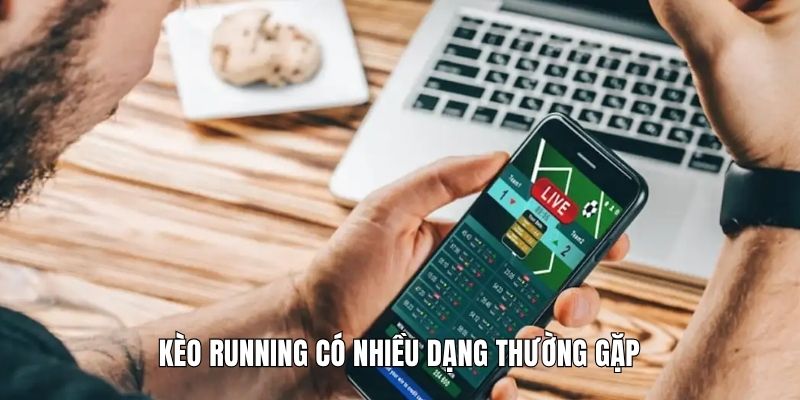Kèo running có nhiều dạng thường gặp