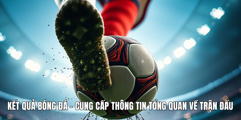 Kết quả bóng đá Tieulamtv cung cấp thông tin tổng quan về trận đấu