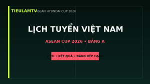 LỊCH TUYỂN VIỆT NAM - TieulamTV