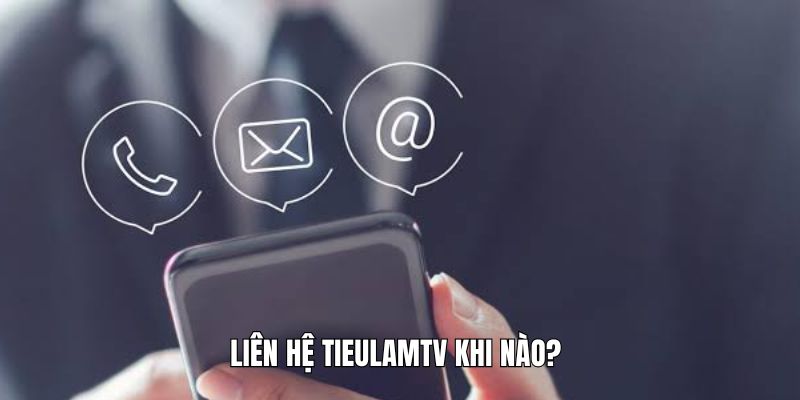 Liên hệ Tieulamtv khi nào?