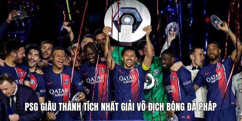 PSG giàu thành tích nhất giải vô địch bóng đá Pháp