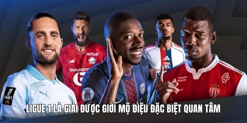 Ligue 1 là giải được giới mộ điệu đặc biệt quan tâm