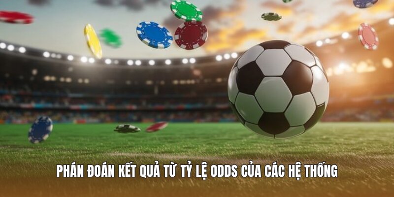 Phán đoán kết quả từ tỷ lệ Odds của các hệ thống