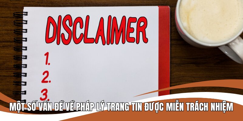 Một số vấn đề về pháp lý trang tin được miễn trách nhiệm