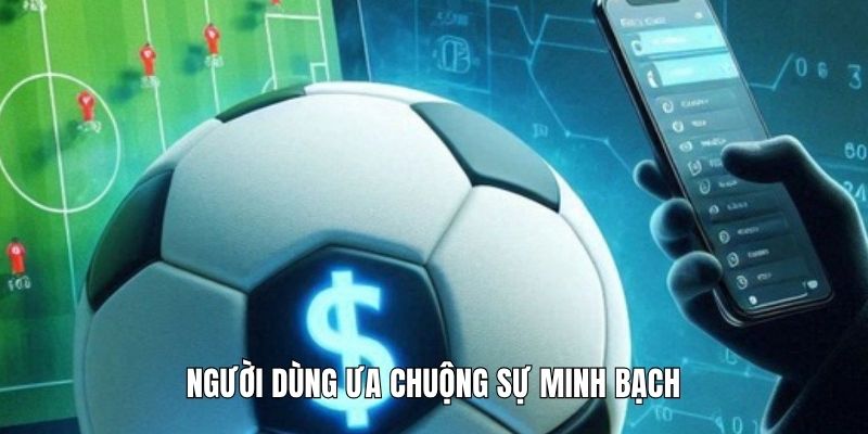 Người dùng ưa chuộng sự minh bạch