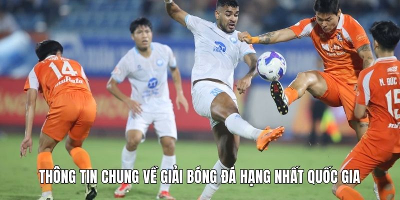 Thông tin chung về giải bóng đá Hạng Nhất Quốc gia