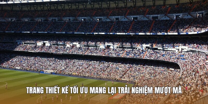 Trang thiết kế tối ưu mang lại trải nghiệm mượt mà