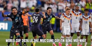 World Cup 2026 là thư mục cung cấp tin bóng mới nhất