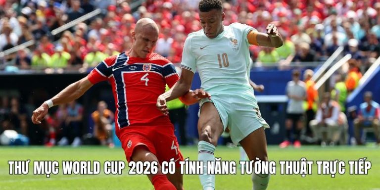 Thư mục World Cup 2026 có cung cấp tính năng tường thuật trực tiếp
