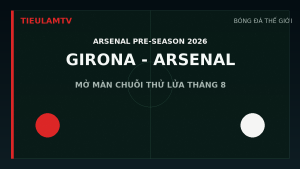 Arsenal làm khách trước Girona trong trận giao hữu ngày 1 tháng 8