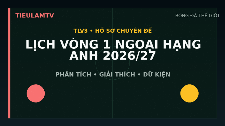 Đồ họa minh họa lịch vòng 1 ngoại hạng anh 2026/27 theo giờ việt nam trên TieulamTV
