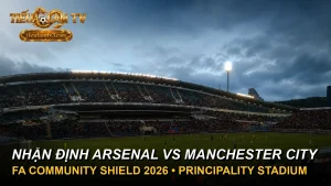 Nhận định Arsenal vs Manchester City tại Community Shield 2026
