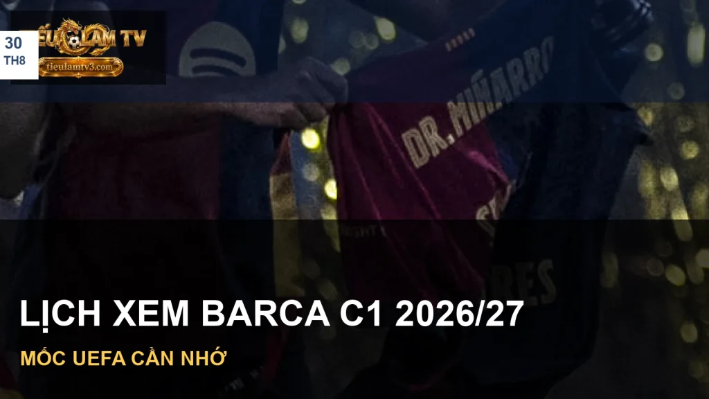 Lịch thi đấu Barcelona C1 2026/27 với ảnh minh hoạ đội bóng