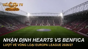 Nhận định Hearts vs Benfica lượt về Europa League 2026