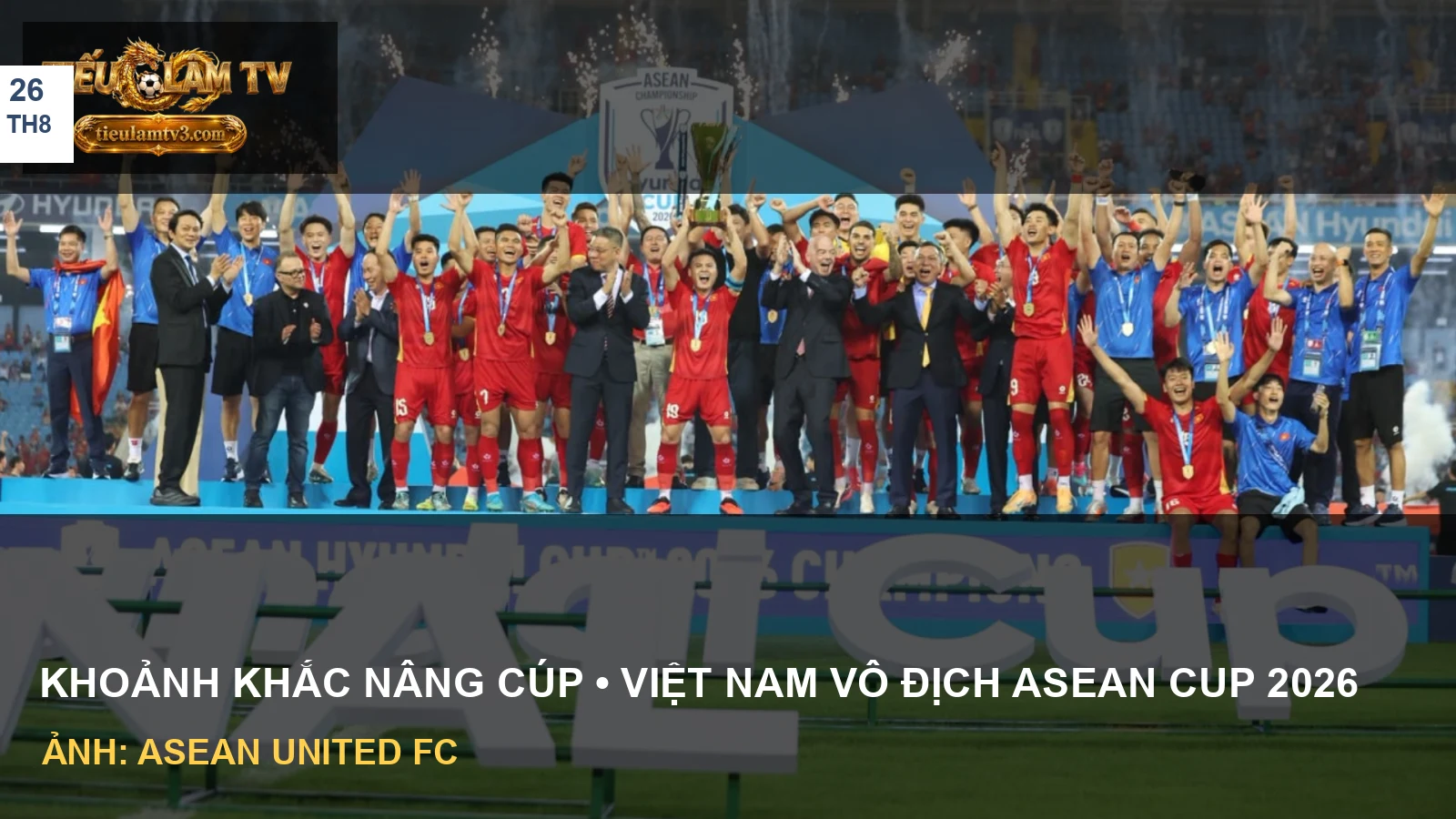 Đội tuyển Việt Nam nâng cúp sau khi đăng quang ASEAN Cup 2026